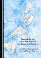 Paedophilia And Child Sexual Abuse In Drama And Theatre di Daniel Meyer-Dinkgrafe, Amanda M. Young-Hauser edito da Cambridge Scholars Publishing