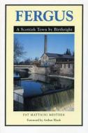 Fergus: A Scottish Town by Birthright di Pat Mattaini Mestern edito da Natural Heritage Books