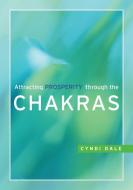 Attracting Prosperity Through the Chakras di Cyndi Dale edito da CELESTIAL ARTS