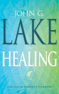 John G. Lake on Healing di John G. Lake edito da WHITAKER HOUSE