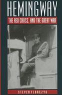 Hemingway, the Red Cross and the Great War di Steven Florczyk edito da The Kent State University Press