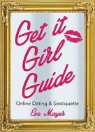 Get It Girl Guide to Online Dating and Sextiquette di Eve Mayer edito da BROWN BOOKS PUB GROUP