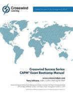Crosswind Success Series: CAPM(R) Exam Bootcamp Manual di Tony Johnson edito da LIGHTNING SOURCE INC
