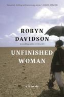 Unfinished Woman: A Memoir di Robyn Davidson edito da BLOOMSBURY