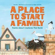 A Place to Start a Family: Poems about Creatures That Build di David L. Harrison edito da CHARLESBRIDGE PUB
