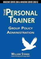 Group Policy Administration: The Personal Trainer for Windows Server 2008 and Windows Server 2008 R2 di William Stanek edito da Stanek & Associates