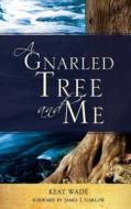 A Gnarled Tree and Me di Keat Wade edito da XULON PR