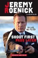 Shoot First, Pass Later: My Life, No Filter di Jeremy Roenick, Kevin Allen edito da TRIUMPH BOOKS