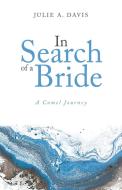 IN SEARCH OF A BRIDE: A CAMEL JOURNEY di JULIE A. DAVIS edito da LIGHTNING SOURCE UK LTD