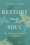 Restore My Soul: The Power and Promise of 30 Psalms di Laura L. Smith edito da DISCOVERY HOUSE