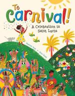 To Carnival!: A Celebration in St Lucia di Baptiste Paul edito da BAREFOOT BOOKS