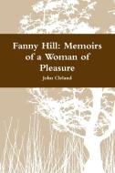 Fanny Hill: Memoirs Of A Woman Of Pleasure di John Cleland edito da Lulu.com