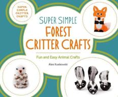 Super Simple Forest Critter Crafts: Fun and Easy Animal Crafts di Alex Kuskowski edito da ABDO PUB CO
