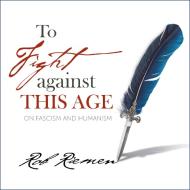 To Fight Against This Age: On Fascism and Humanism di Rob Riemen edito da HighBridge Audio