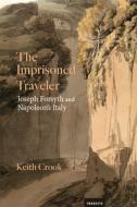 The Imprisoned Traveler: Joseph Forsyth and Napoleon's Italy di Keith Crook edito da BUCKNELL UNIV PR