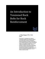 An Introduction to Tensioned Rock Bolts for Rock Reinforcement di J. Paul Guyer edito da LIGHTNING SOURCE INC