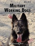 Military Working Dogs di U. S. Department Of The Army, U. S. Army Military Police School, Army Training and Doctrine Command edito da www.MilitaryBookshop.co.uk