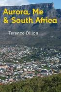 Aurora, Me And South Africa di Terence Dillon edito da Austin Macauley Publishers