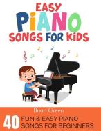 Easy Piano Songs for Kids di Brian Green edito da Grow Rich LTD