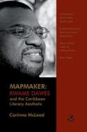 Mapmaker: Kwame Dawes and the Caribbean Literary Aesthetic di Corinna McCleod, Corinna McLeod edito da PEEPAL TREE PR