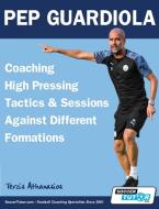 Pep Guardiola - Coaching High Pressing Tactics & Sessions Against Different Formations di Athanasios Terzis edito da SoccerTutor.com Ltd.