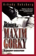 The Murder of Maxim Gorky: A Secret Execution di Arkady Vaksberg edito da Enigma Books
