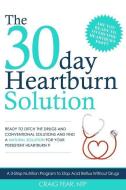 The 30 Day Heartburn Solution: A 3-Step Nutrition Program to Stop Acid Reflux Without Drugs di Craig Fear edito da Archangel Ink