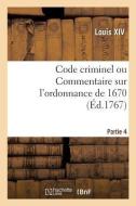 Code Criminel Ou Commentaire Sur l'Ordonnance de 1670. Partie 4 di Louis Xiv edito da Hachette Livre - BNF