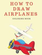 How to Draw Airplanes Coloring Book di Lee Wayne edito da Happy Colors