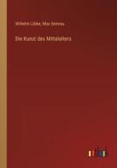 Die Kunst des Mittelalters di Wilhelm Lübke, Max Semrau edito da Outlook Verlag