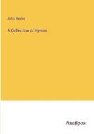 A Collection of Hymns di John Wesley edito da Anatiposi Verlag