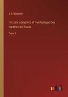 Histoire complète et méthodique des théatres de Rouen di J. E. Bouteiller edito da Outlook Verlag