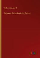 Notes on Certain Explosive Agents di Walter Nickerson Hill edito da Outlook Verlag