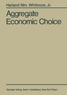 Aggregate Economic Choice di Harland W. Jr. Whitmore edito da Springer Berlin Heidelberg