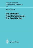The Amniotic Fluid Compartment: The Fetal Habitat di Walter Schmidt edito da Springer Berlin Heidelberg