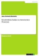 Kreativitätstechniken in rhetorischen Prozessen di Jana Antosch-Bardohn edito da GRIN Verlag