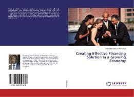Creating Effective Financing Solution in a Growing Economy di Adedotun Samuel Adesanya edito da LAP Lambert Academic Publishing