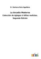 La Arcadia Moderna di D. Ventura Ruiz Aguilera edito da Outlook Verlag