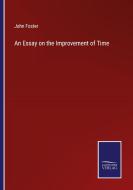 An Essay on the Improvement of Time di John Foster edito da Salzwasser-Verlag
