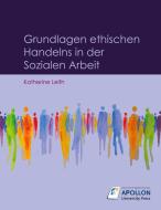 Grundlagen ethischen Handelns in der Sozialen Arbeit di Katherine Leith edito da APOLLON University Press