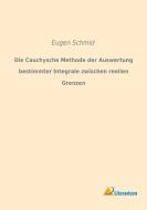 Die Cauchysche Methode der Auswertung bestimmter Integrale zwischen reellen Grenzen di Eugen Schmid edito da Literaricon Verlag UG
