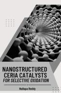 Nanostructured Ceria Catalysts for Selective Oxidation di Reddy Nallapa edito da Self Publisher