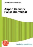 Airport Security Police (bermuda) di Jesse Russell, Ronald Cohn edito da Book On Demand Ltd.
