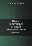 Divine Benevolence Asserted And Vindicated From The Objections di Thomas Balguy edito da Book On Demand Ltd.