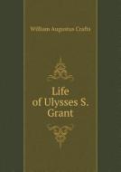 Life Of Ulysses S. Grant di William Augustus Crafts edito da Book On Demand Ltd.