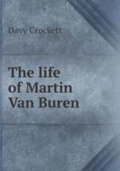 The Life Of Martin Van Buren di Davy Crockett edito da Book On Demand Ltd.