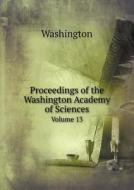 Proceedings Of The Washington Academy Of Sciences Volume 13 di Washington edito da Book On Demand Ltd.