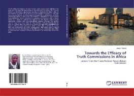 Towards the Efficacy of Truth Commissions in Africa di Joseph Bawa edito da LAP Lambert Academic Publishing