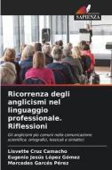 Ricorrenza degli anglicismi nel linguaggio professionale. Riflessioni di Lisvette Cruz Camacho, Eugenio Jesús López Gómez, Mercedes Garcés Pérez edito da Edizioni Sapienza