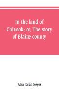 In the land of Chinook; or, The story of Blaine county di Alva Josiah Noyes edito da Alpha Editions